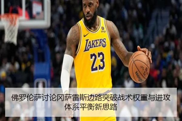 佛罗伦萨讨论冈萨雷斯边路突破战术权重与进攻体系平衡新思路
