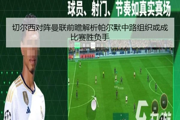 切尔西对阵曼联前瞻解析帕尔默中路组织或成比赛胜负手